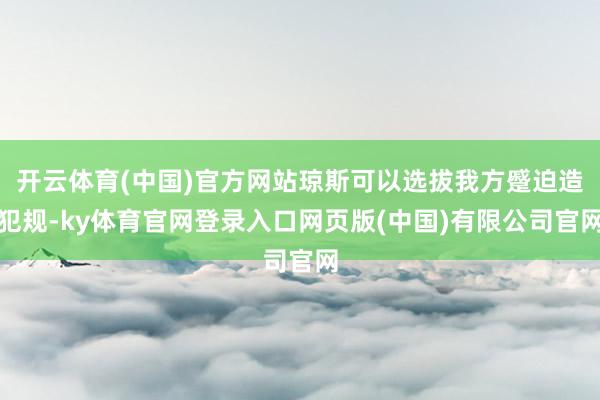 开云体育(中国)官方网站琼斯可以选拔我方蹙迫造犯规-ky体育官网登录入口网页版(中国)有限公司官网