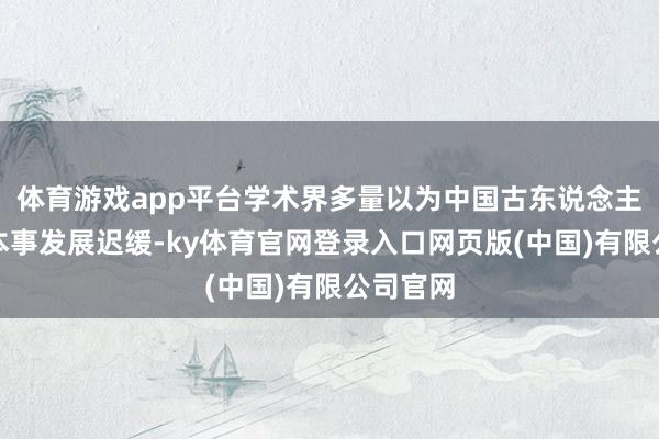 体育游戏app平台学术界多量以为中国古东说念主类石器本事发展迟缓-ky体育官网登录入口网页版(中国)有限公司官网