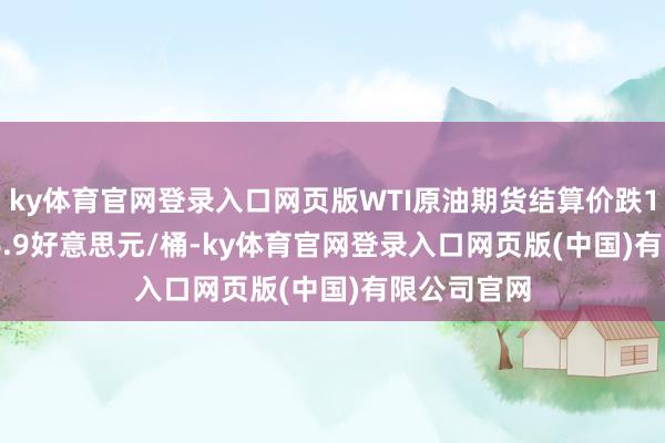 ky体育官网登录入口网页版WTI原油期货结算价跌1.01% 报66.9好意思元/桶-ky体育官网登录入口网页版(中国)有限公司官网