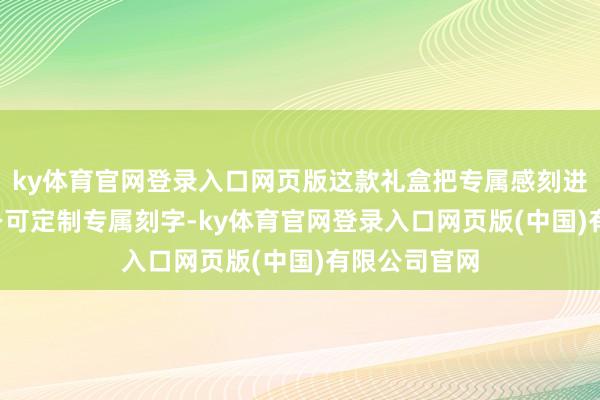 ky体育官网登录入口网页版这款礼盒把专属感刻进DNA——瓶身可定制专属刻字-ky体育官网登录入口网页版(中国)有限公司官网
