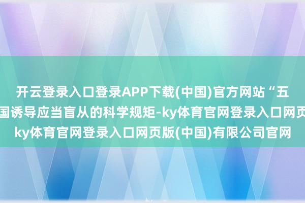 开云登录入口登录APP下载(中国)官方网站“五个紧要联系”是教诲强国诱导应当盲从的科学规矩-ky体育官网登录入口网页版(中国)有限公司官网