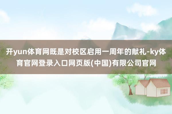 开yun体育网既是对校区启用一周年的献礼-ky体育官网登录入口网页版(中国)有限公司官网