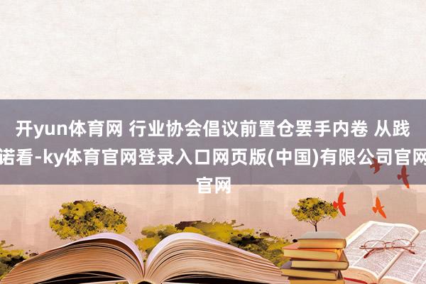 开yun体育网 行业协会倡议前置仓罢手内卷 从践诺看-ky体育官网登录入口网页版(中国)有限公司官网