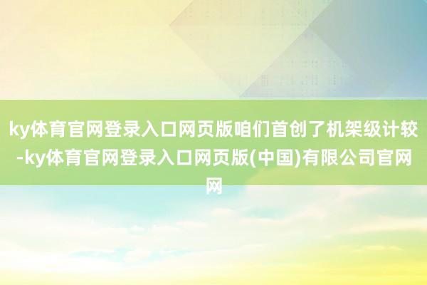 ky体育官网登录入口网页版咱们首创了机架级计较-ky体育官网登录入口网页版(中国)有限公司官网