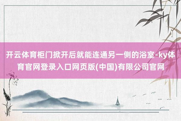 开云体育柜门掀开后就能连通另一侧的浴室-ky体育官网登录入口网页版(中国)有限公司官网